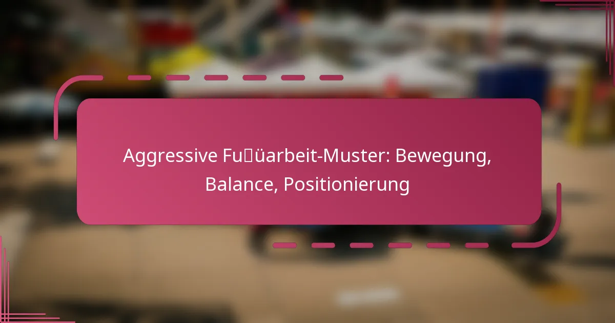 Aggressive Fußarbeit-Muster: Bewegung, Balance, Positionierung
