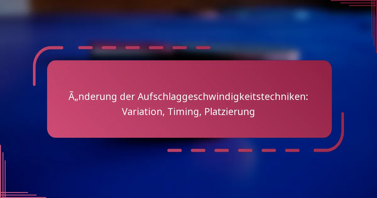 Änderung der Aufschlaggeschwindigkeitstechniken: Variation, Timing, Platzierung