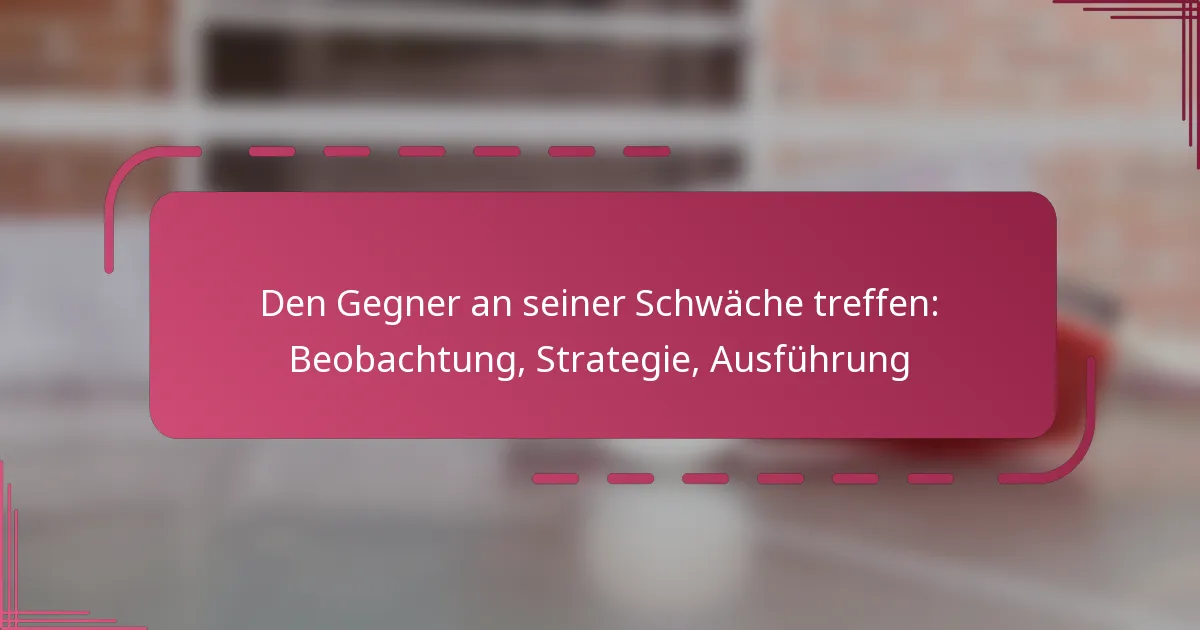 Den Gegner an seiner Schwäche treffen: Beobachtung, Strategie, Ausführung