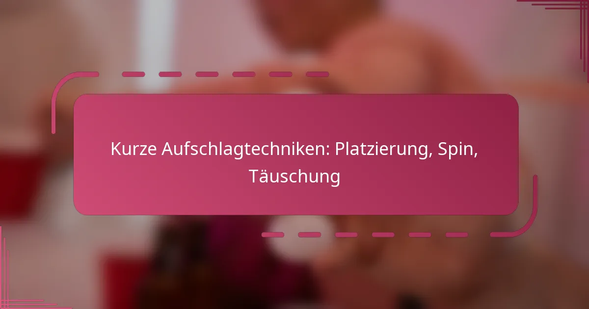 Kurze Aufschlagtechniken: Platzierung, Spin, Täuschung