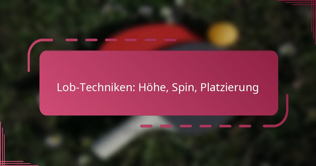 Lob-Techniken: Höhe, Spin, Platzierung