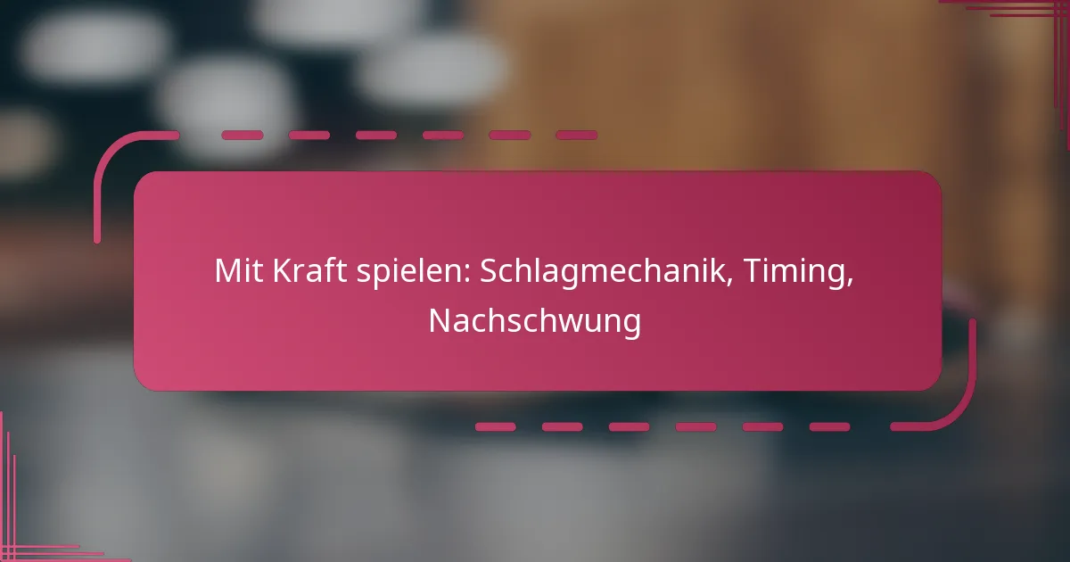 Mit Kraft spielen: Schlagmechanik, Timing, Nachschwung