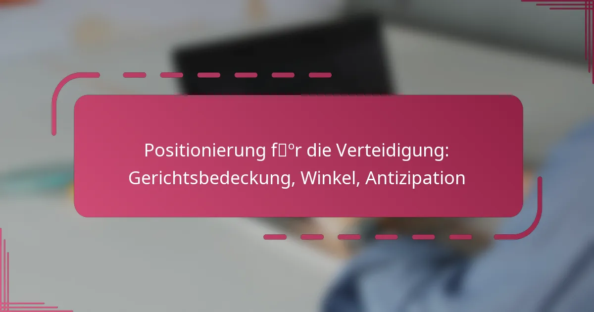 Positionierung für die Verteidigung: Gerichtsbedeckung, Winkel, Antizipation