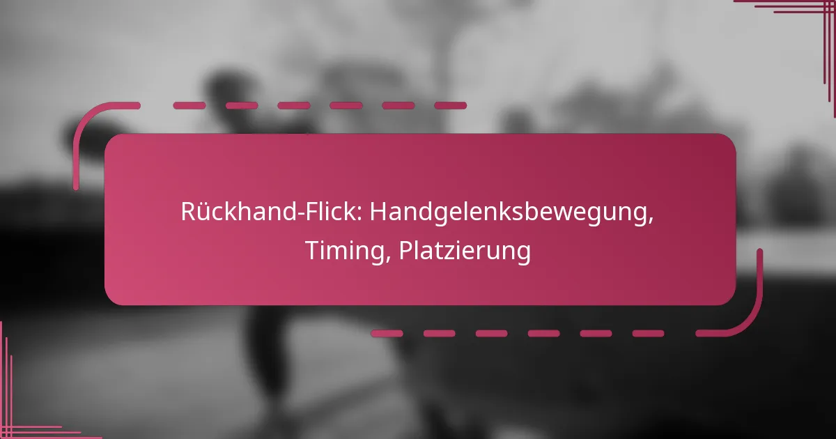 Rückhand-Flick: Handgelenksbewegung, Timing, Platzierung