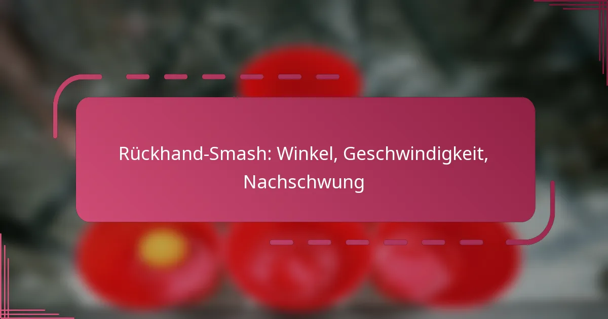 Rückhand-Smash: Winkel, Geschwindigkeit, Nachschwung