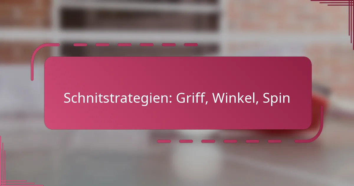 Schnitstrategien: Griff, Winkel, Spin