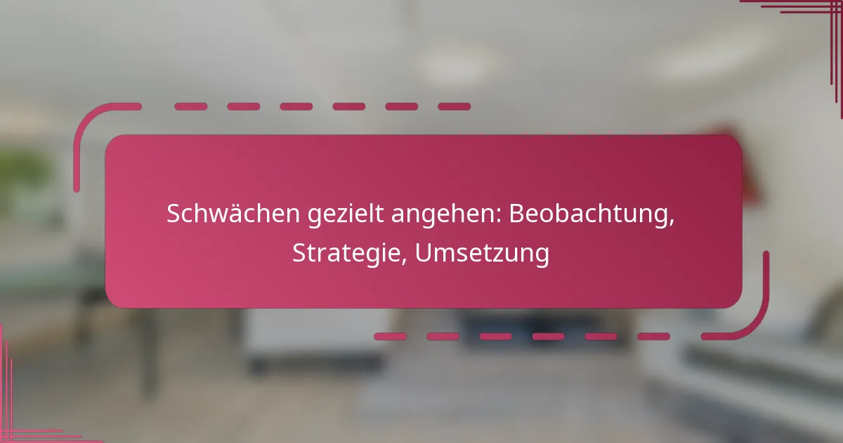 Schwächen gezielt angehen: Beobachtung, Strategie, Umsetzung
