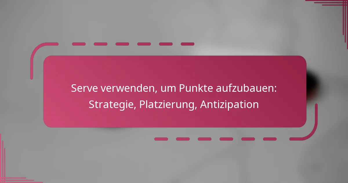 Serve verwenden, um Punkte aufzubauen: Strategie, Platzierung, Antizipation
