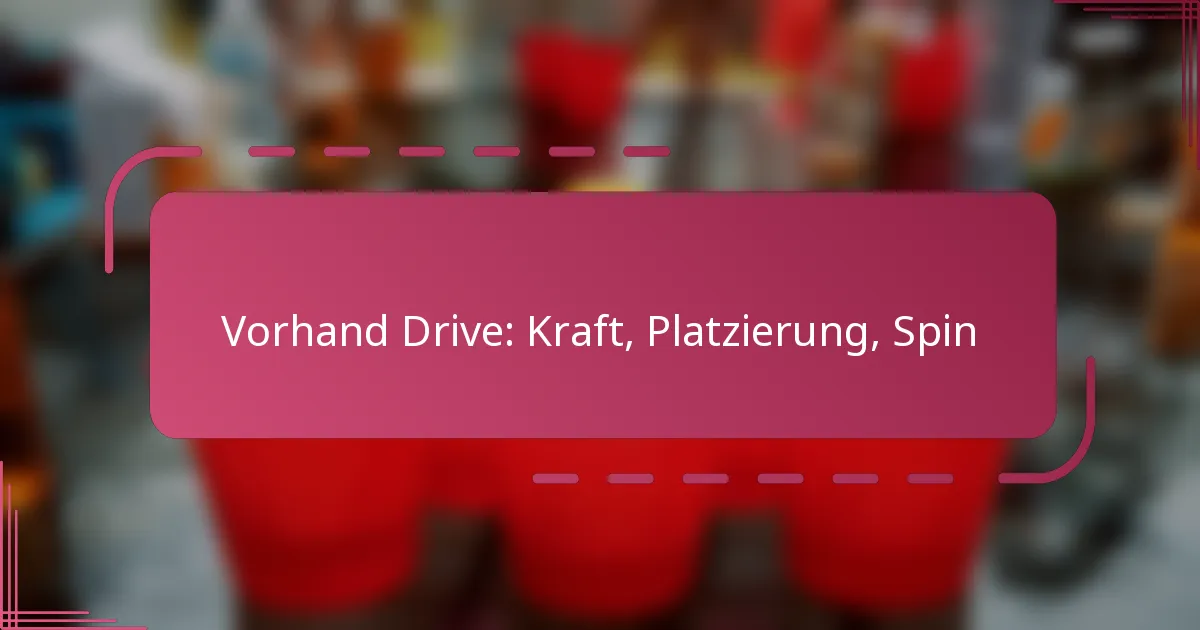 Vorhand Drive: Kraft, Platzierung, Spin