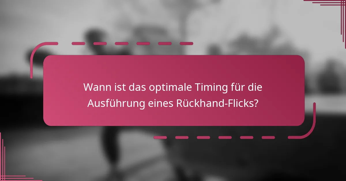 Wann ist das optimale Timing für die Ausführung eines Rückhand-Flicks?