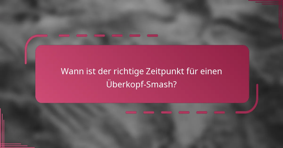 Wann ist der richtige Zeitpunkt für einen Überkopf-Smash?