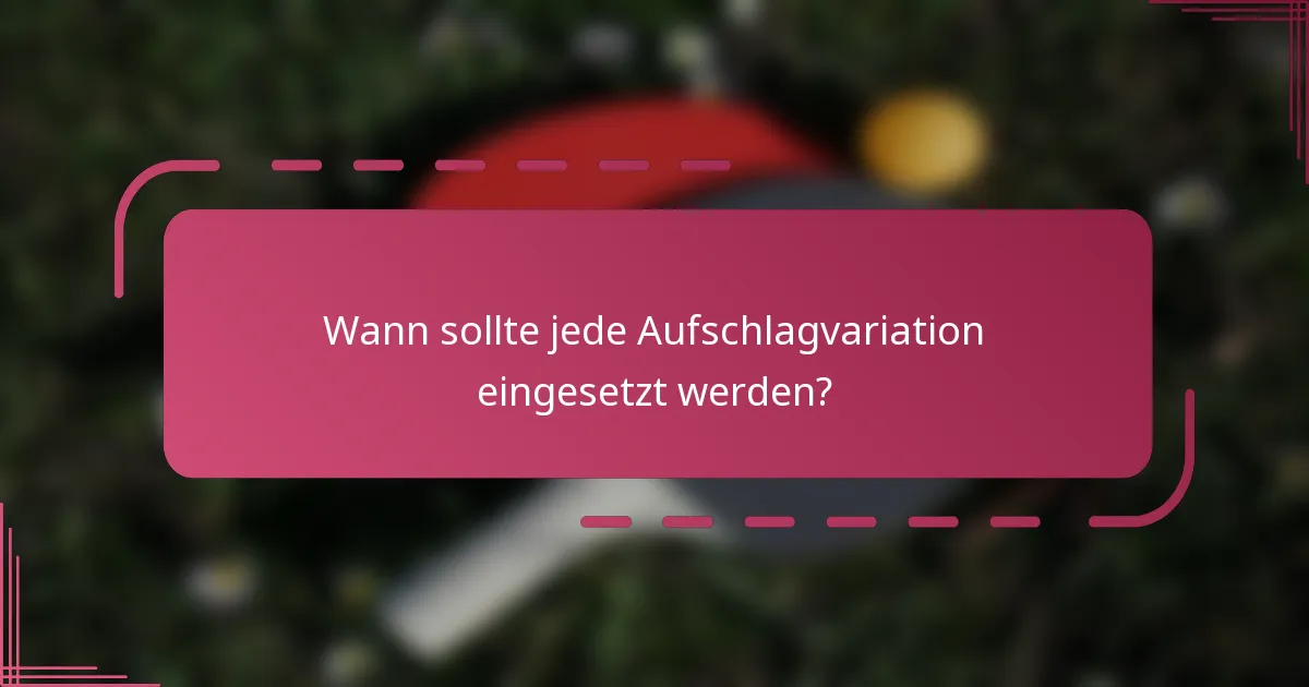 Wann sollte jede Aufschlagvariation eingesetzt werden?