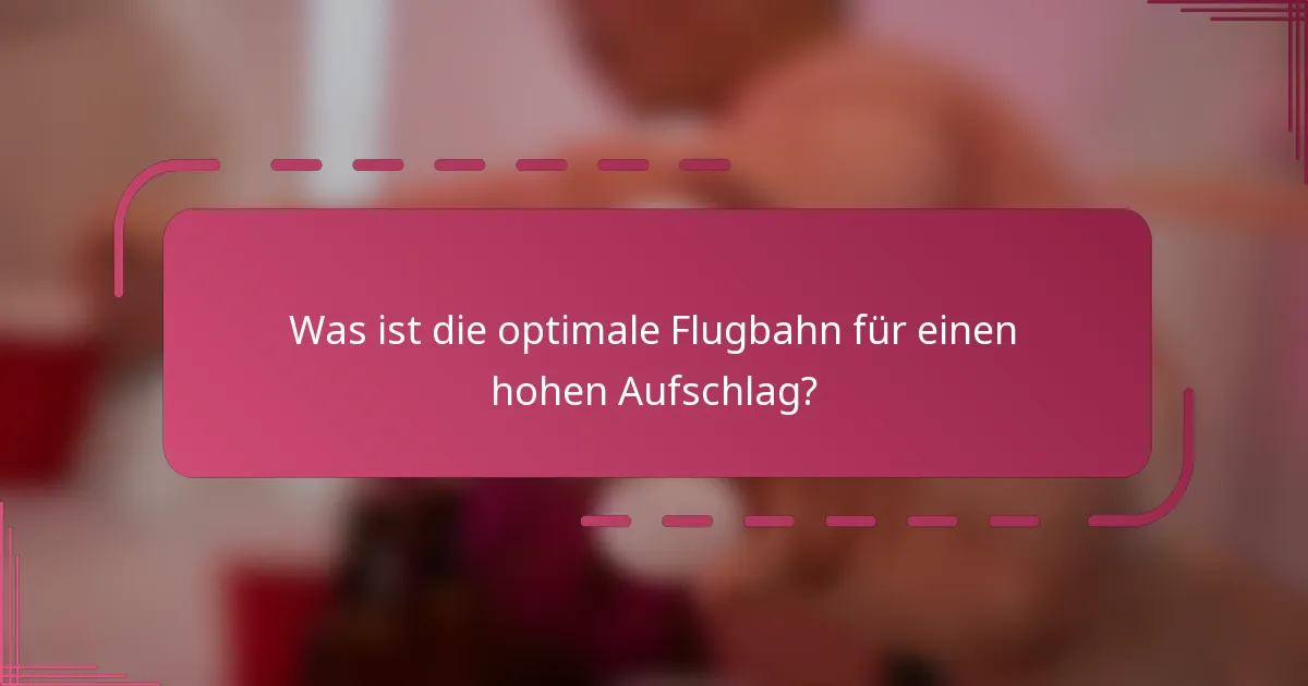 Was ist die optimale Flugbahn für einen hohen Aufschlag?