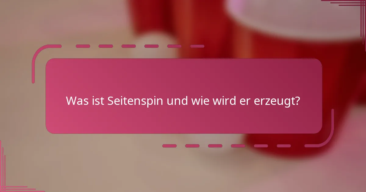 Was ist Seitenspin und wie wird er erzeugt?