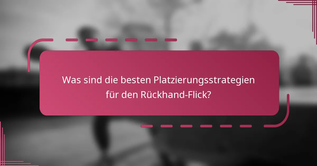 Was sind die besten Platzierungsstrategien für den Rückhand-Flick?