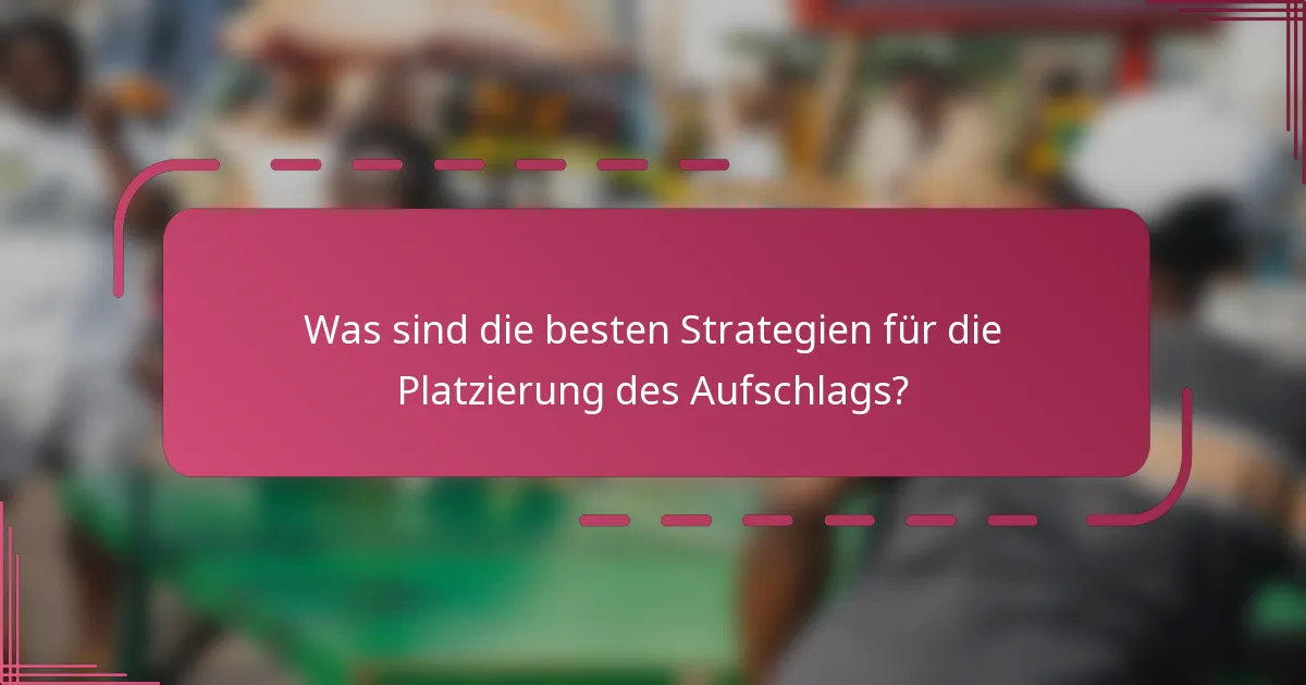 Was sind die besten Strategien für die Platzierung des Aufschlags?