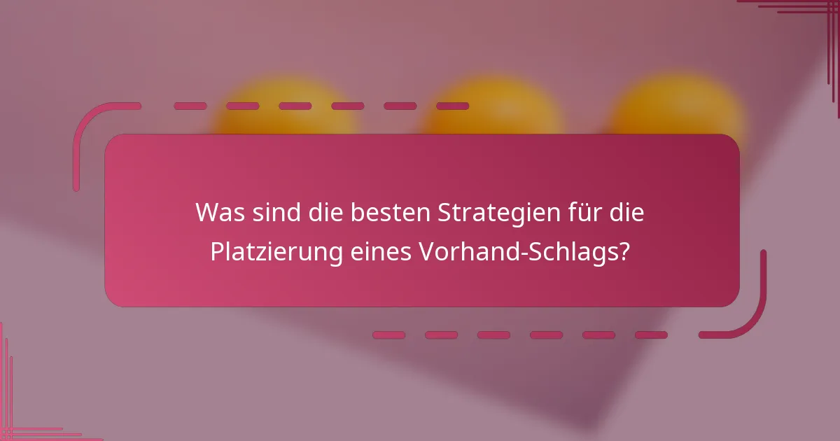 Was sind die besten Strategien für die Platzierung eines Vorhand-Schlags?