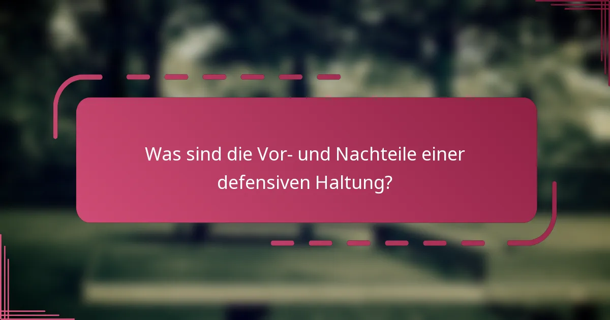 Was sind die Vor- und Nachteile einer defensiven Haltung?