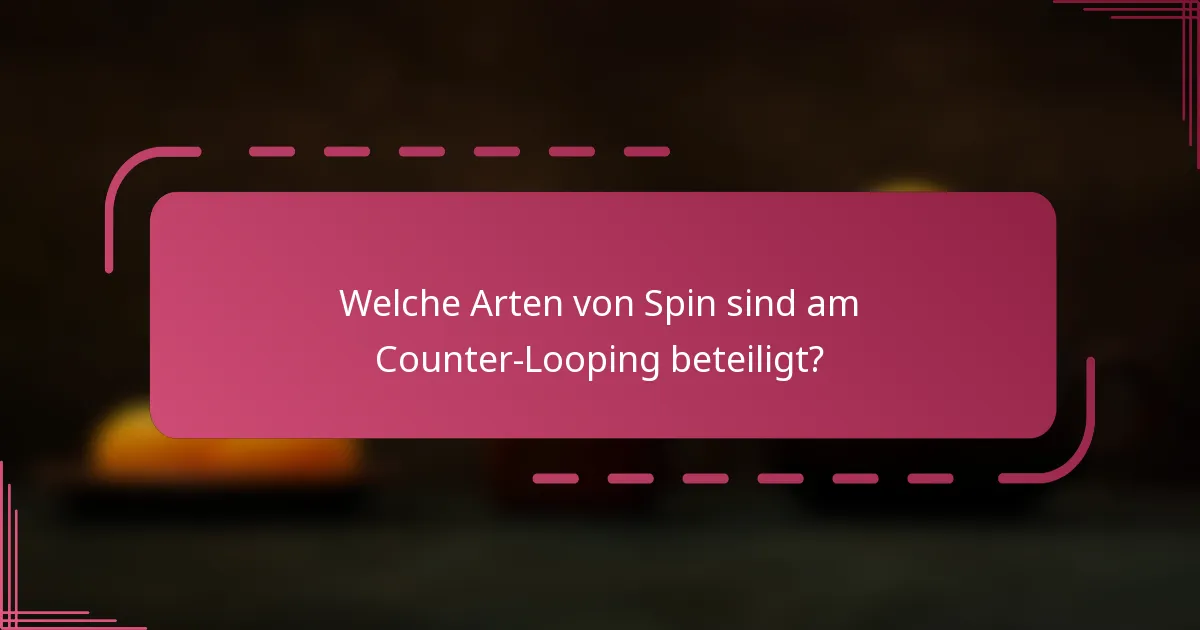 Welche Arten von Spin sind am Counter-Looping beteiligt?