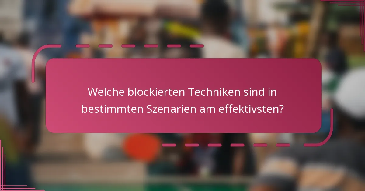 Welche blockierten Techniken sind in bestimmten Szenarien am effektivsten?