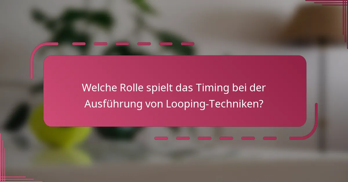 Welche Rolle spielt das Timing bei der Ausführung von Looping-Techniken?