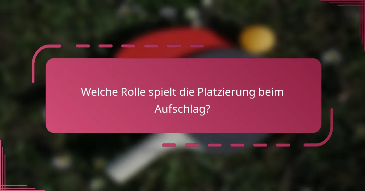 Welche Rolle spielt die Platzierung beim Aufschlag?