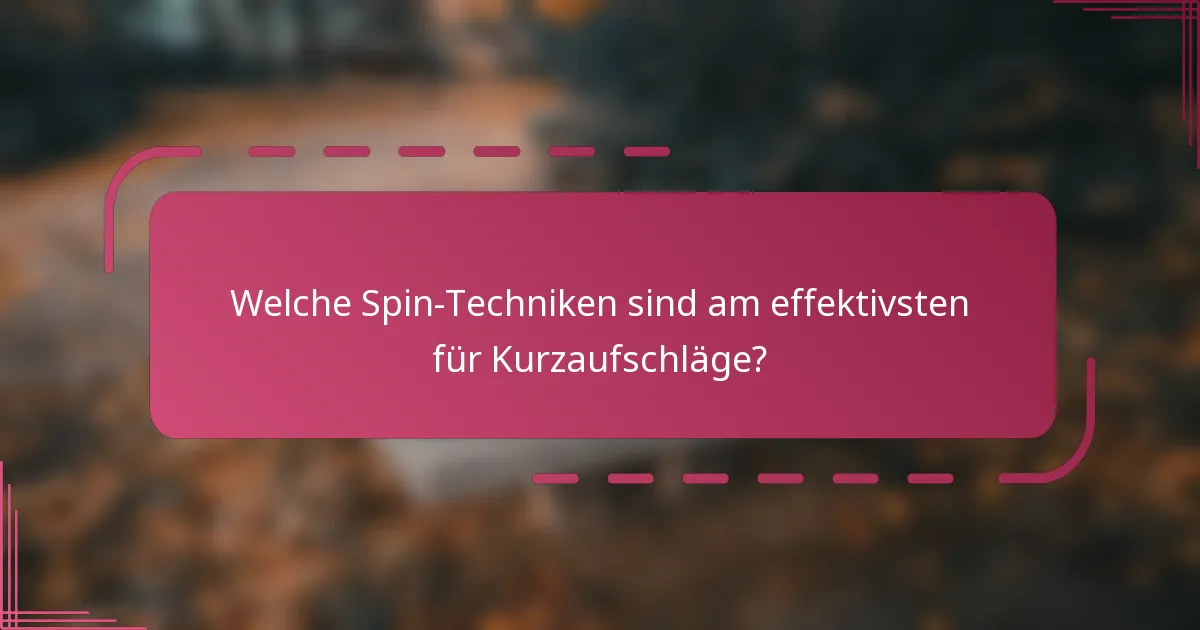 Welche Spin-Techniken sind am effektivsten für Kurzaufschläge?
