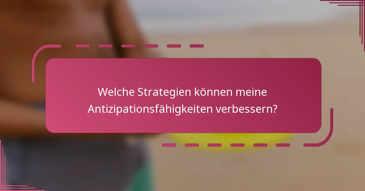 Welche Strategien können meine Antizipationsfähigkeiten verbessern?