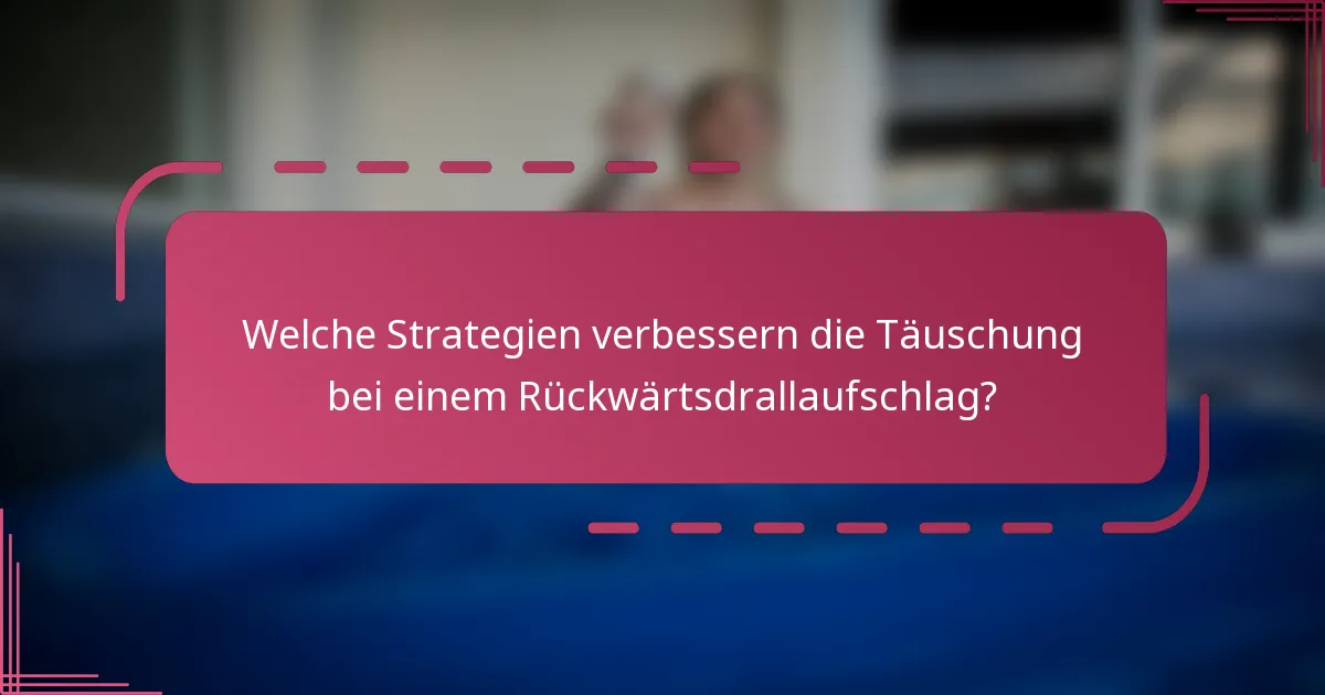 Welche Strategien verbessern die Täuschung bei einem Rückwärtsdrallaufschlag?
