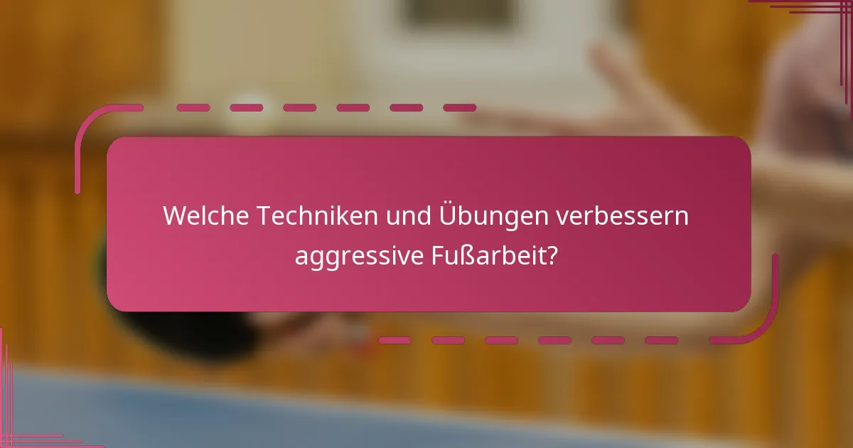 Welche Techniken und Übungen verbessern aggressive Fußarbeit?