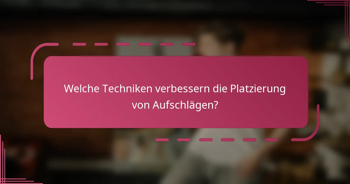 Welche Techniken verbessern die Platzierung von Aufschlägen?