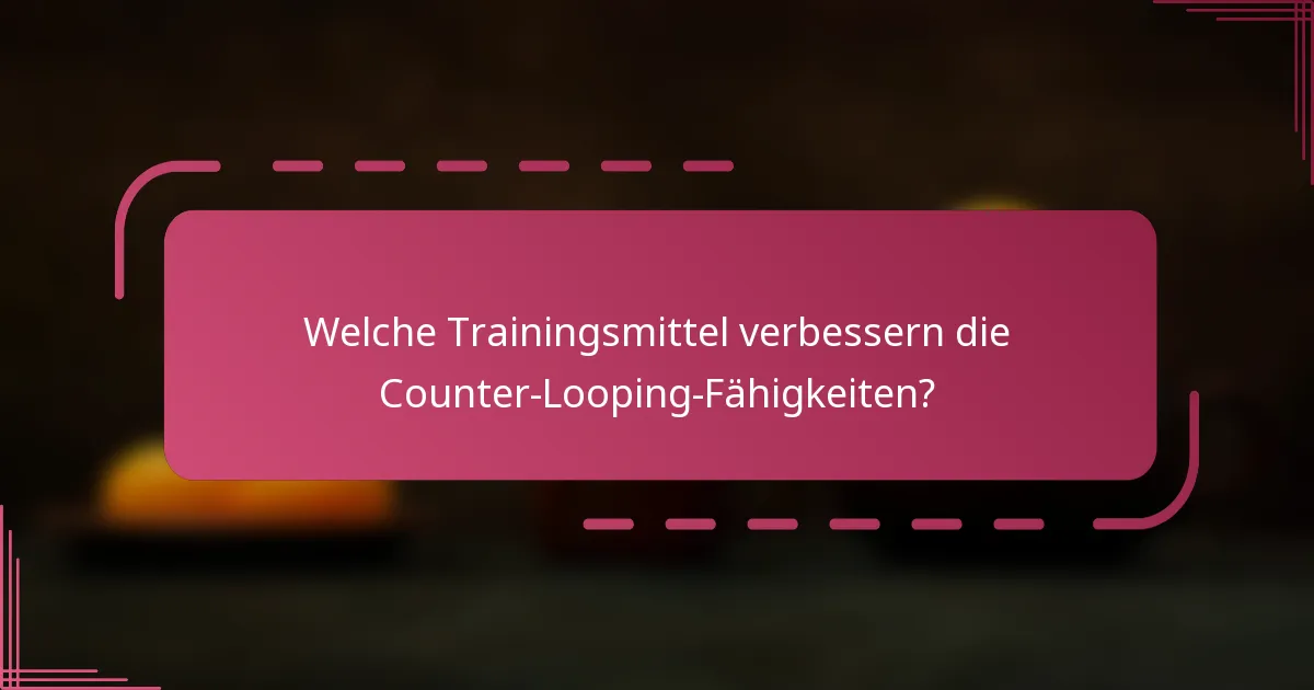 Welche Trainingsmittel verbessern die Counter-Looping-Fähigkeiten?