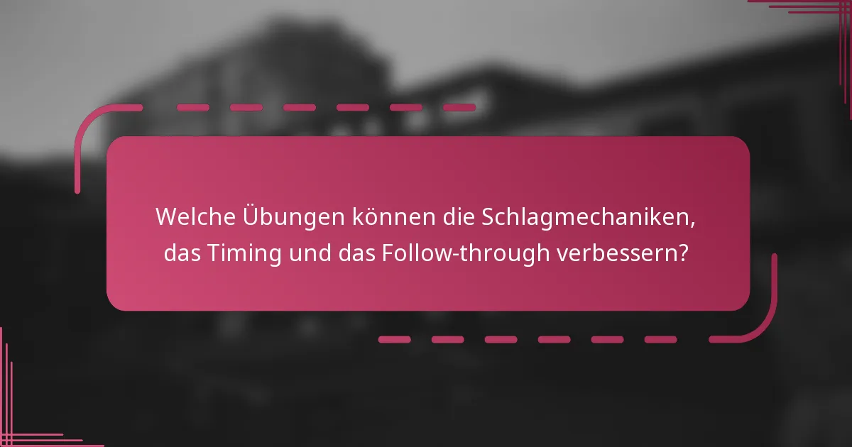 Welche Übungen können die Schlagmechaniken, das Timing und das Follow-through verbessern?