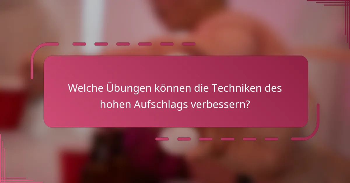 Welche Übungen können die Techniken des hohen Aufschlags verbessern?