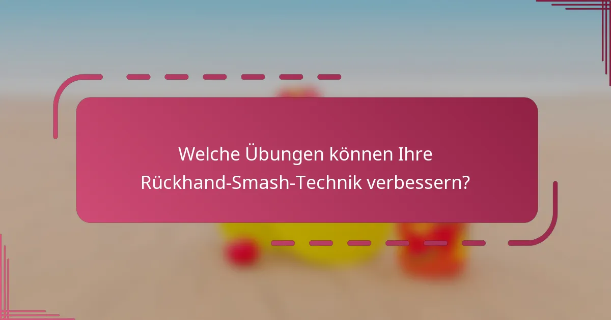 Welche Übungen können Ihre Rückhand-Smash-Technik verbessern?