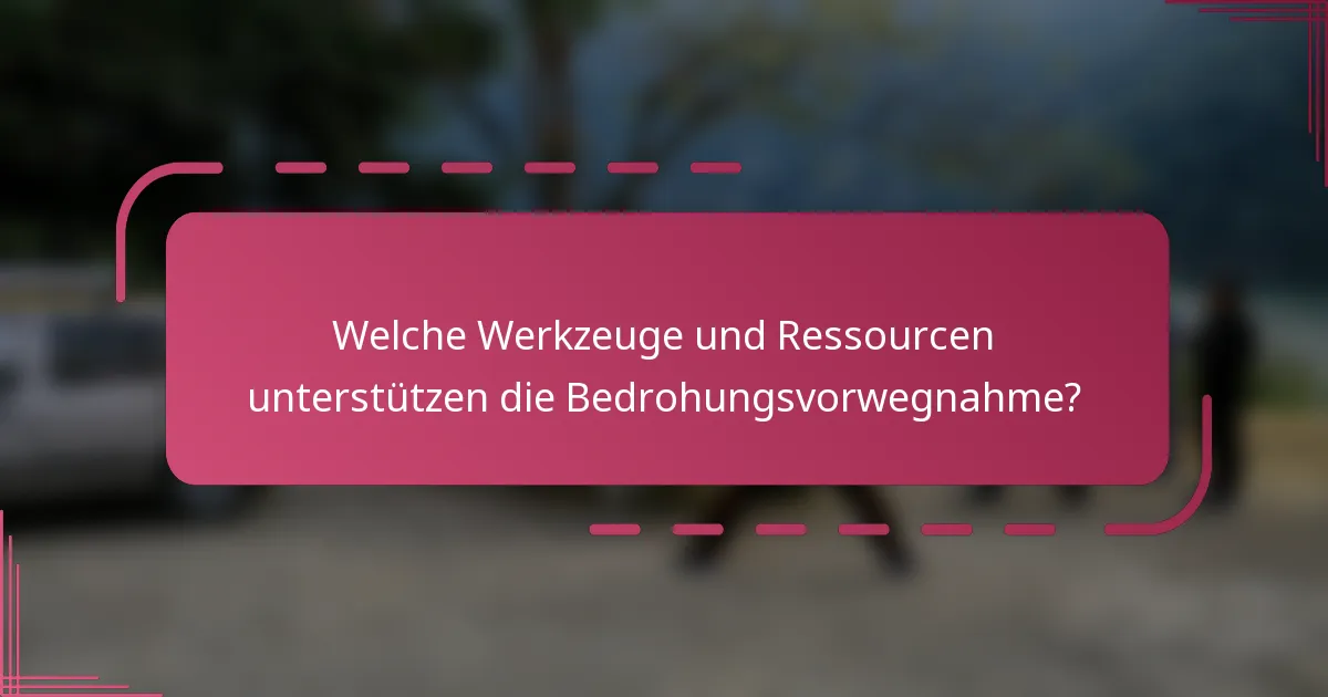 Welche Werkzeuge und Ressourcen unterstützen die Bedrohungsvorwegnahme?