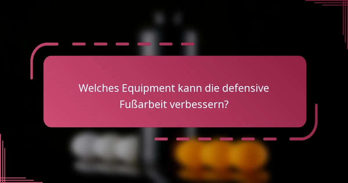 Welches Equipment kann die defensive Fußarbeit verbessern?