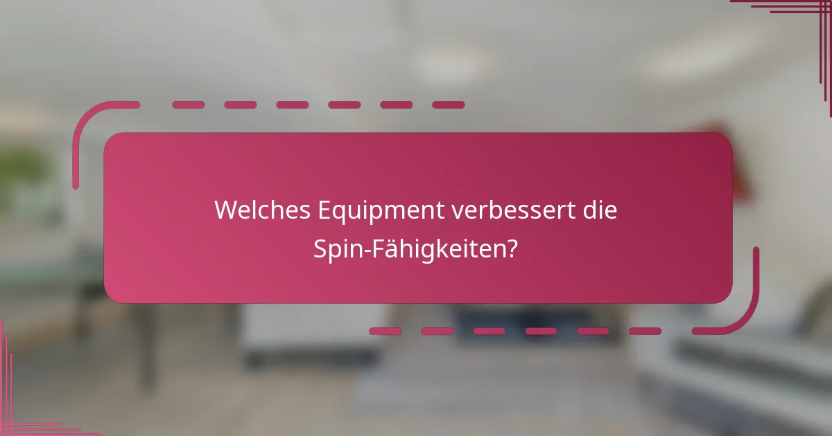 Welches Equipment verbessert die Spin-Fähigkeiten?