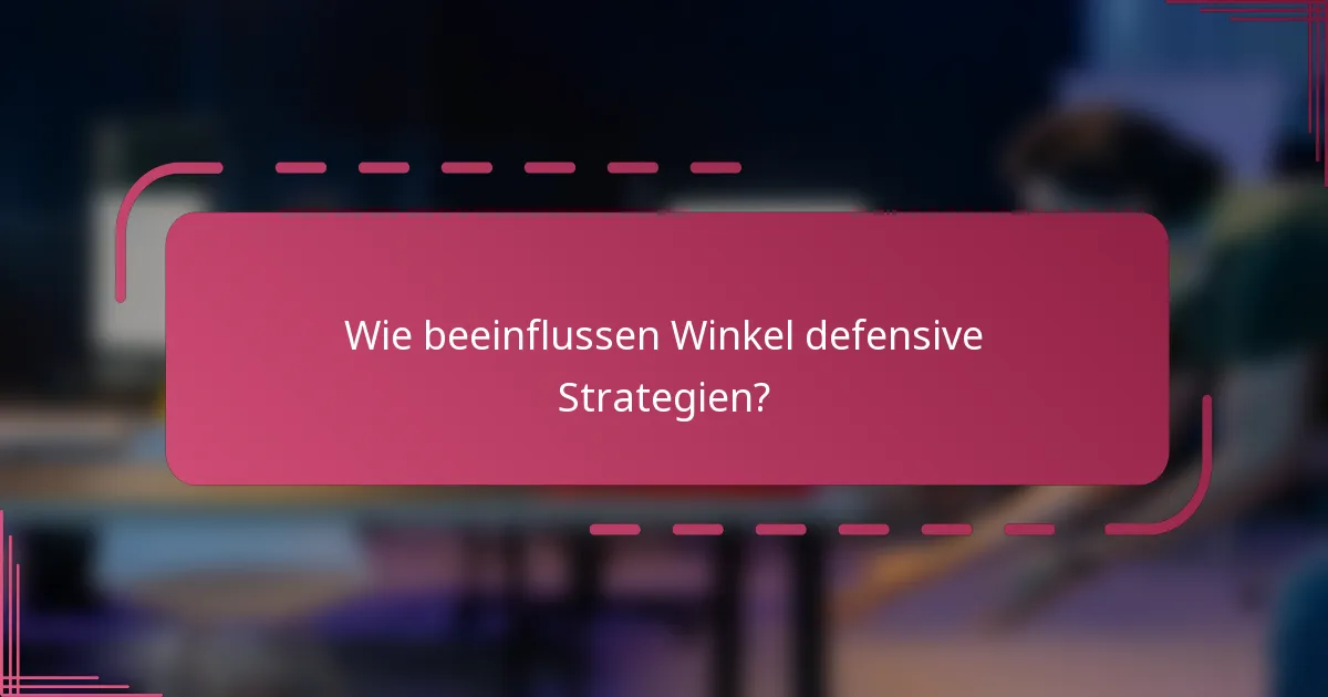 Wie beeinflussen Winkel defensive Strategien?