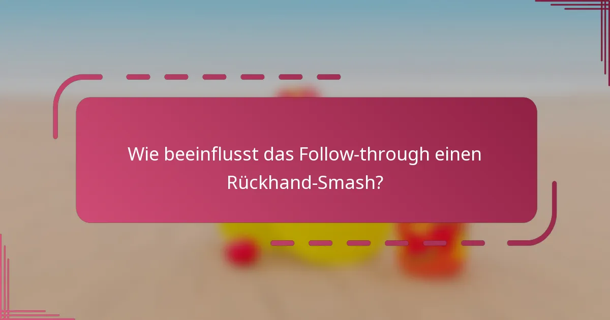 Wie beeinflusst das Follow-through einen Rückhand-Smash?