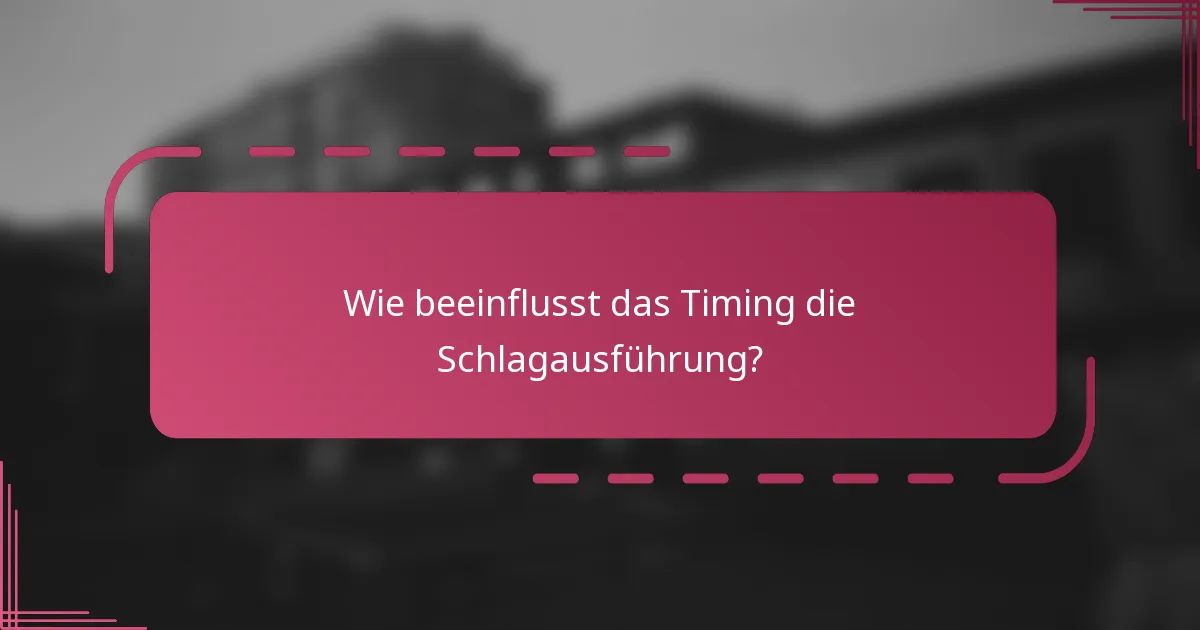 Wie beeinflusst das Timing die Schlagausführung?