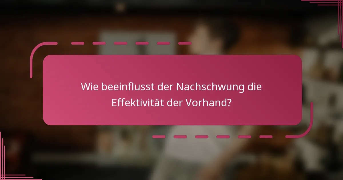 Wie beeinflusst der Nachschwung die Effektivität der Vorhand?