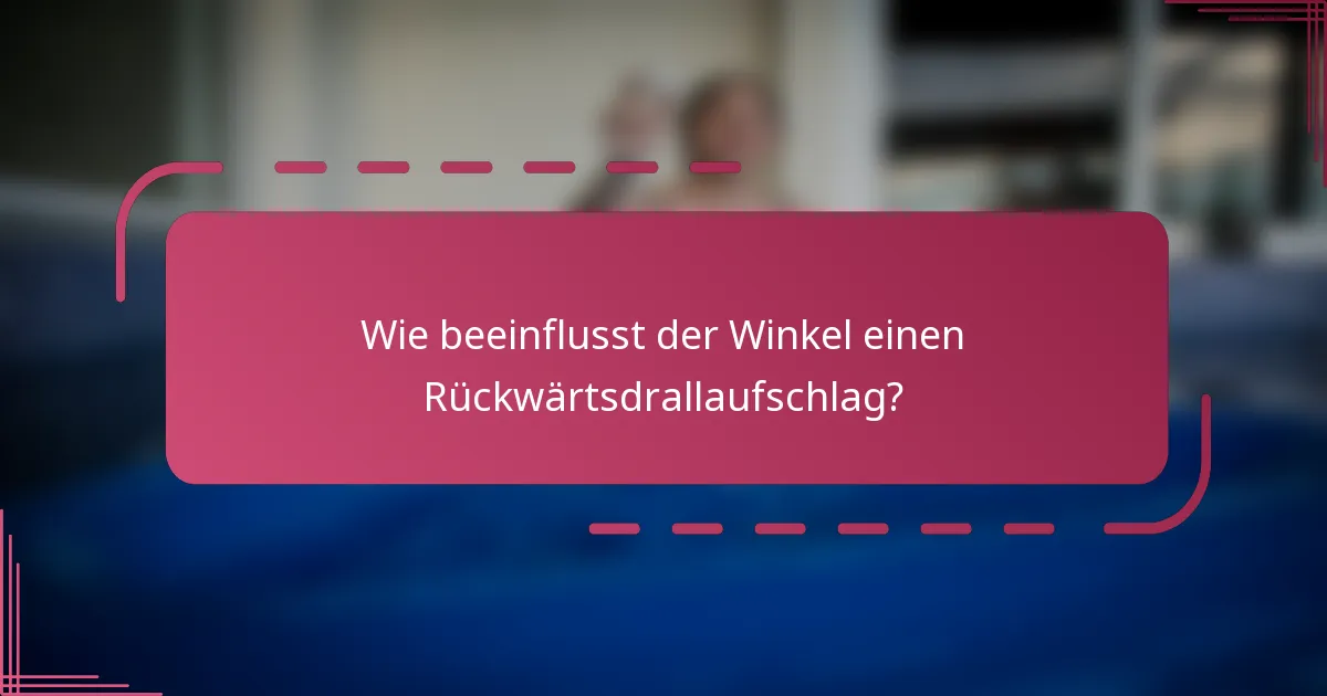 Wie beeinflusst der Winkel einen Rückwärtsdrallaufschlag?