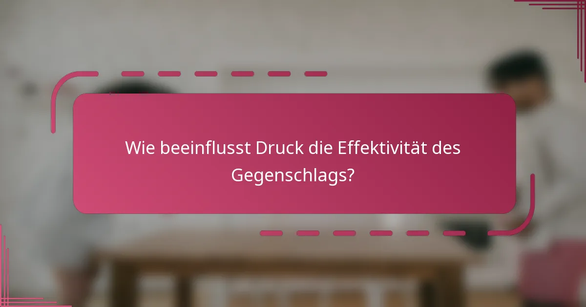 Wie beeinflusst Druck die Effektivität des Gegenschlags?
