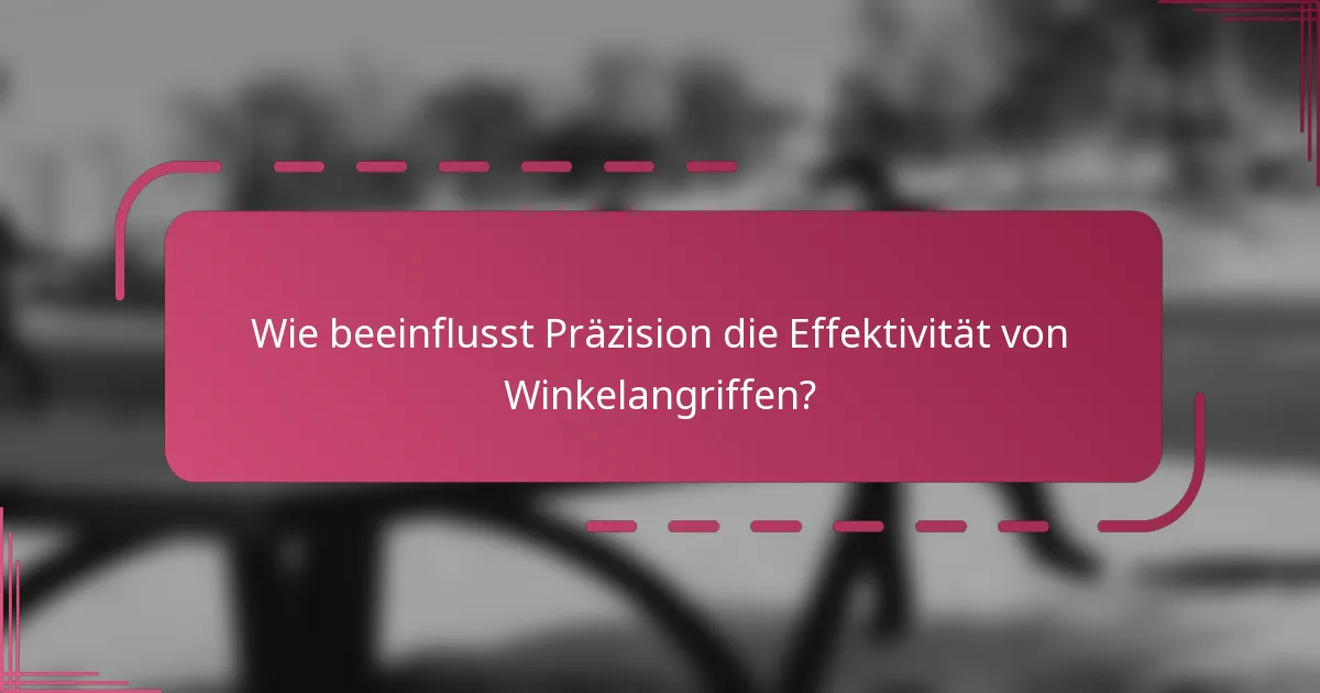Wie beeinflusst Präzision die Effektivität von Winkelangriffen?