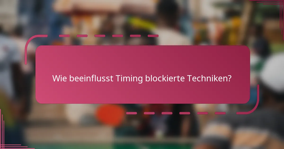 Wie beeinflusst Timing blockierte Techniken?