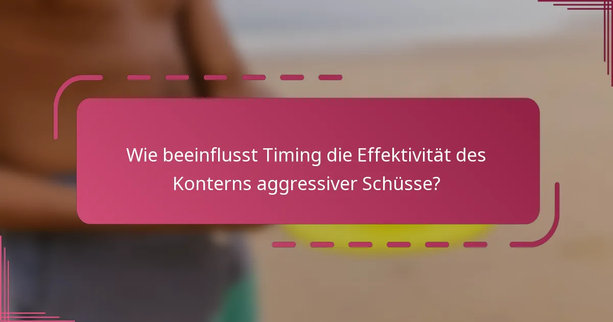 Wie beeinflusst Timing die Effektivität des Konterns aggressiver Schüsse?