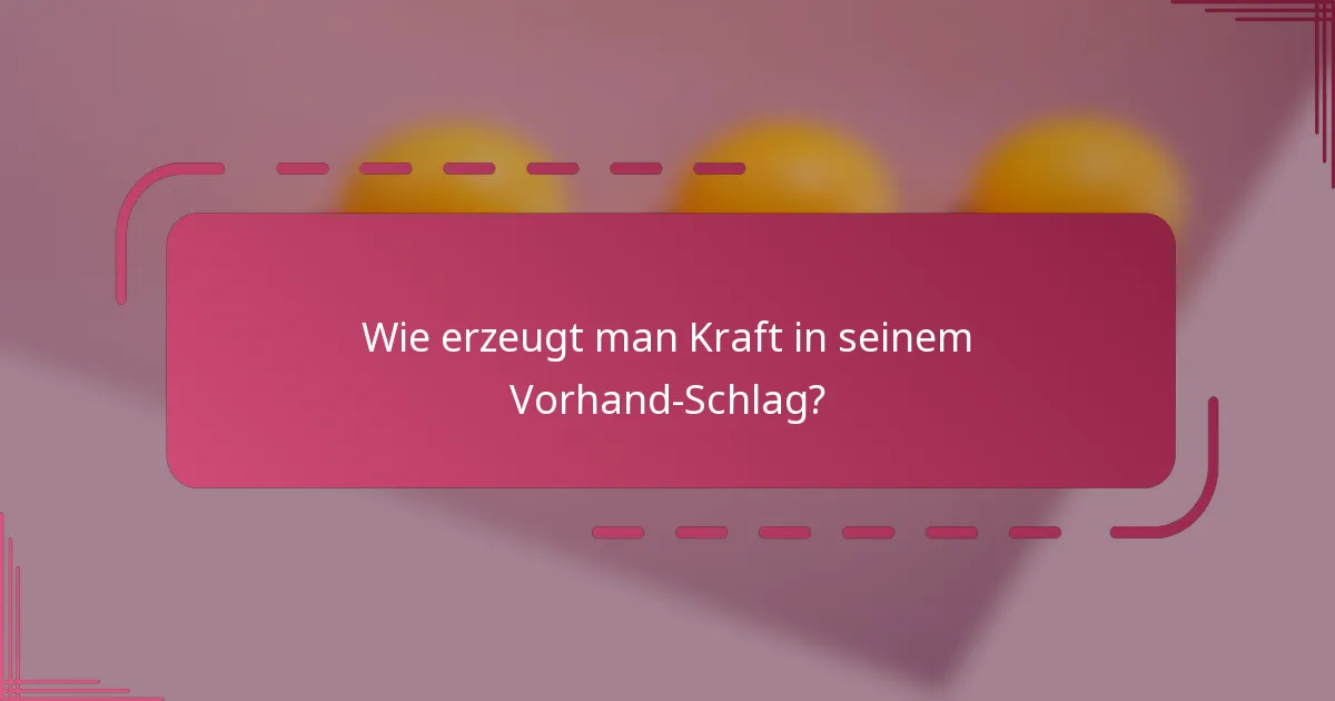 Wie erzeugt man Kraft in seinem Vorhand-Schlag?