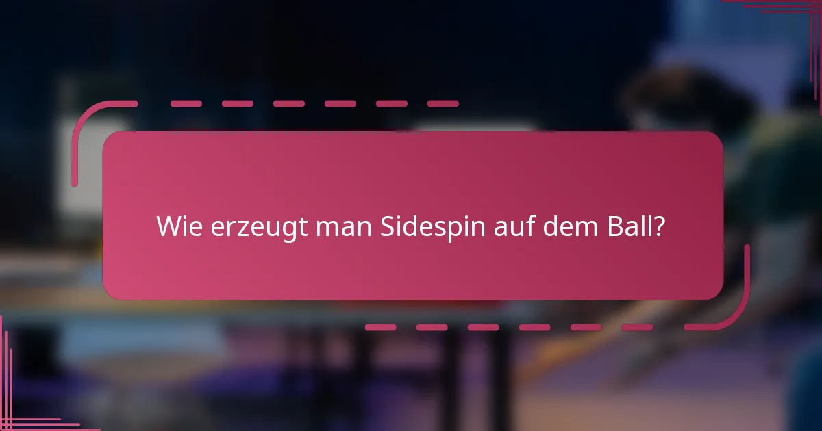 Wie erzeugt man Sidespin auf dem Ball?
