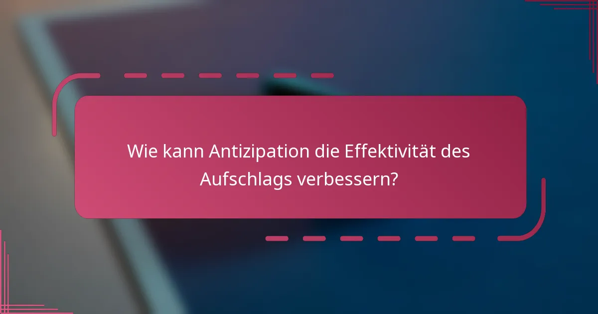 Wie kann Antizipation die Effektivität des Aufschlags verbessern?